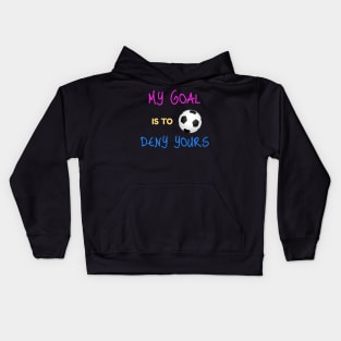 My Goal Is To Deny Yours Futbol Goalie Kids Hoodie